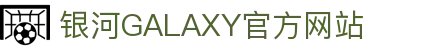 GALAXY银河·(集团)有限公司-官方网站